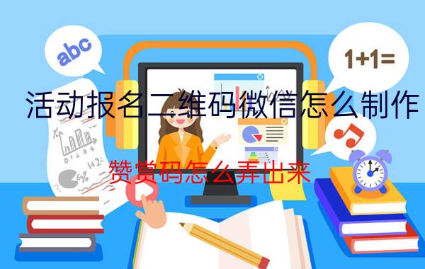 活动报名二维码微信怎么制作 赞赏码怎么弄出来？